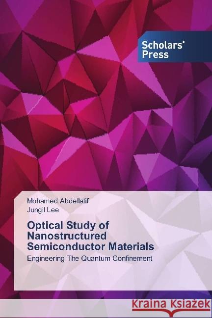 Optical Study of Nanostructured Semiconductor Materials : Engineering The Quantum Confinement Abdellatif, Mohamed; Lee, Jungil 9783659845444