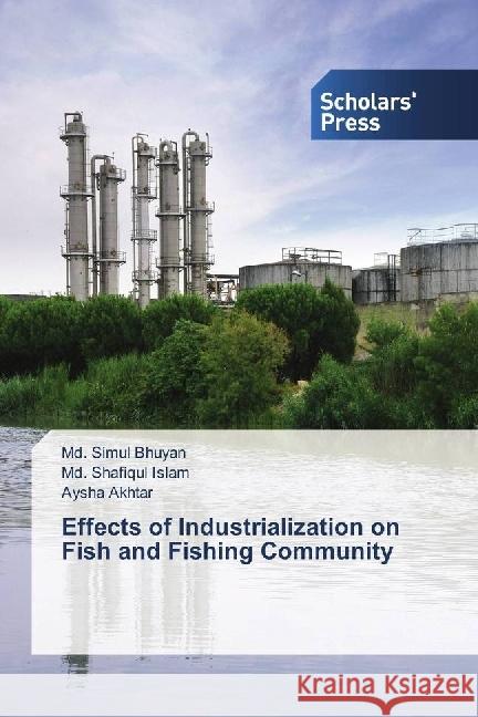 Effects of Industrialization on Fish and Fishing Community Bhuyan, Md. Simul; Islam, Md. Shafiqul; Akhtar, Aysha 9783659845468 Scholar's Press