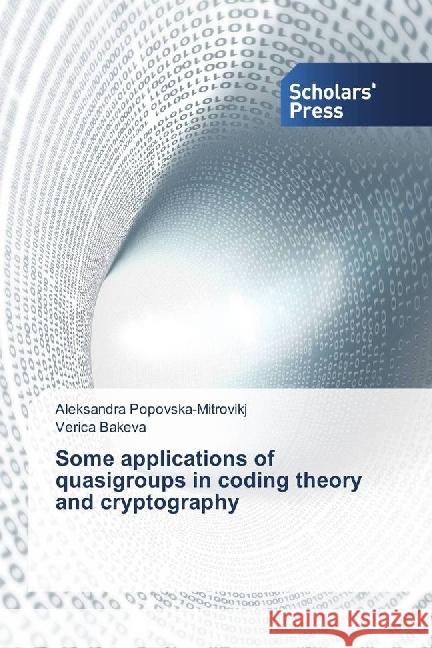 Some applications of quasigroups in coding theory and cryptography Popovska-Mitrovikj, Aleksandra; Bakeva, Verica 9783659845611 Scholar's Press