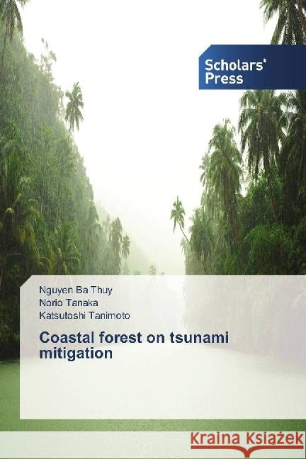 Coastal forest on tsunami mitigation Thuy, Nguyen Ba; Tanaka, Norio; Tanimoto, Katsutoshi 9783659845659 Scholar's Press