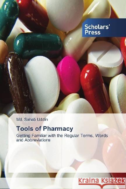 Tools of Pharmacy : Getting Familiar with the Regular Terms, Words and Abbreviations Uddin, Md. Sahab 9783659845765