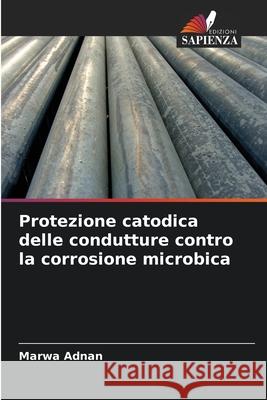 Protezione catodica delle condutture contro la corrosione microbica Adnan, Marwa 9783659845772