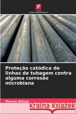 Proteção catódica de linhas de tubagem contra alguma corrosão microbiana Adnan, Marwa 9783659845871