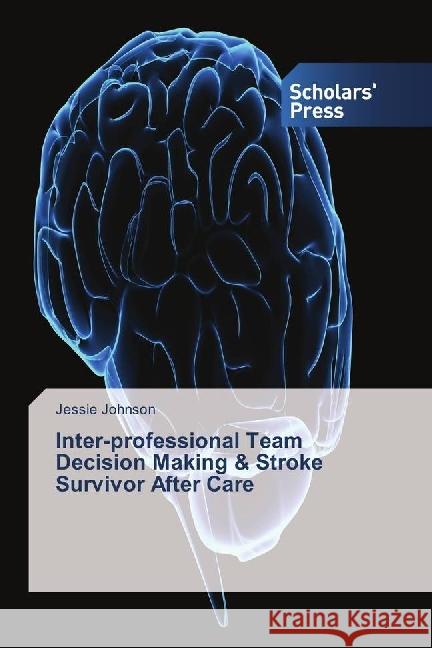 Inter-professional Team Decision Making & Stroke Survivor After Care Johnson, Jessie 9783659846298