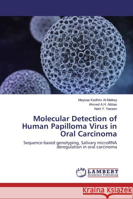 Molecular Detection of Human Papilloma Virus in Oral Carcinoma : Sequence-based genotyping, Salivary microRNA deregulation in oral carcinoma Al-Malkey, Maysaa Kadhim; Abbas, Ahmed A.H.; Yaseen, Nahi Y. 9783659846328