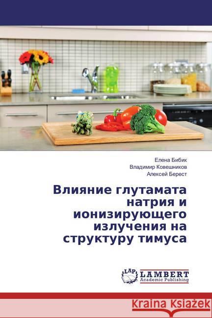 Vliyanie glutamata natriya i ionizirujushhego izlucheniya na strukturu timusa Bibik, Elena; Koveshnikov, Vladimir; Berest, Alexej 9783659846717