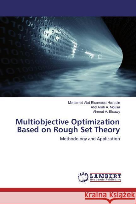 Multiobjective Optimization Based on Rough Set Theory : Methodology and Application Abd Elsameea Hussein, Mohamed; Allah A. Mousa, Abd; Elsawy, Ahmed A. 9783659846854