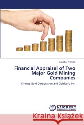 Financial Appraisal of Two Major Gold Mining Companies Thomas, Daniel J. 9783659846861