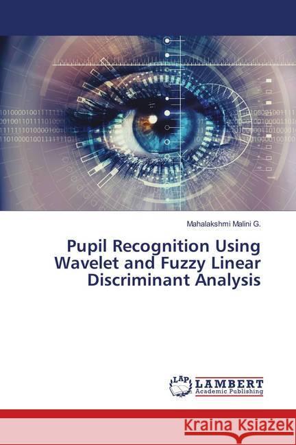 Pupil Recognition Using Wavelet and Fuzzy Linear Discriminant Analysis Malini G., Mahalakshmi 9783659846939 LAP Lambert Academic Publishing