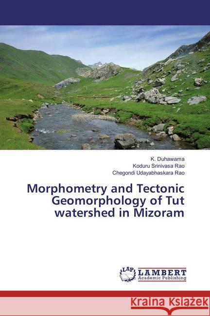 Morphometry and Tectonic Geomorphology of Tut watershed in Mizoram Duhawama, K.; Srinivasa Rao, Koduru; Udayabhaskara Rao, Chegondi 9783659847127 LAP Lambert Academic Publishing