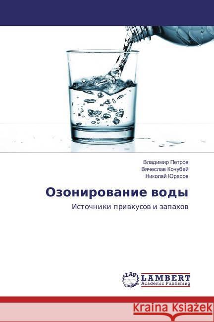 Ozonirovanie vody : Istochniki privkusov i zapahov Petrov, Vladimir; Kochubej, Vyacheslav; Jurasov, Nikolaj 9783659847189