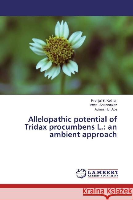 Allelopathic potential of Tridax procumbens L.: an ambient approach Kothari, Pranjal S.; Shahnawaz, Mohd.; Ade, Avinash B. 9783659847226