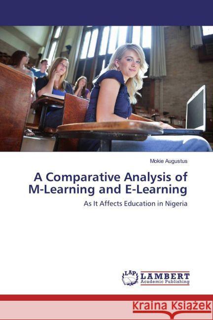 A Comparative Analysis of M-Learning and E-Learning : As It Affects Education in Nigeria Augustus, Mokie 9783659847837
