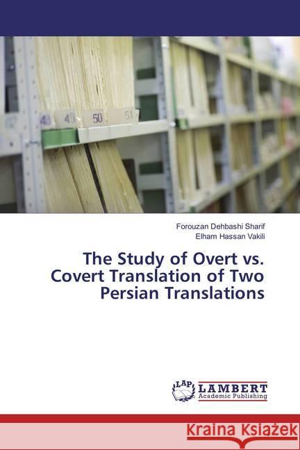 The Study of Overt vs. Covert Translation of Two Persian Translations Dehbashi Sharif, Forouzan; Hassan Vakili, Elham 9783659848339