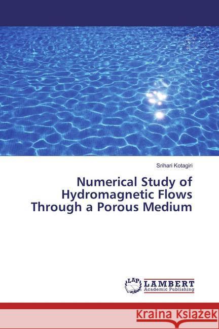 Numerical Study of Hydromagnetic Flows Through a Porous Medium Kotagiri, Srihari 9783659848483