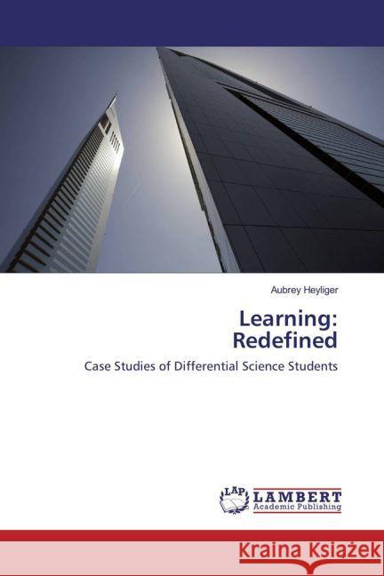 Learning: Redefined : Case Studies of Differential Science Students Heyliger, Aubrey 9783659848520