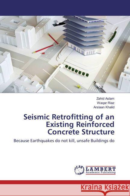 Seismic Retrofitting of an Existing Reinforced Concrete Structure : Because Earthquakes do not kill, unsafe Buildings do Aslam, Zahid; Riaz, Waqar; Khalid, Arslaan 9783659848575