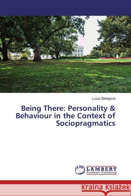 Being There: Personality & Behaviour in the Context of Sociopragmatics Zbihlejová, Lucia 9783659848643 LAP Lambert Academic Publishing