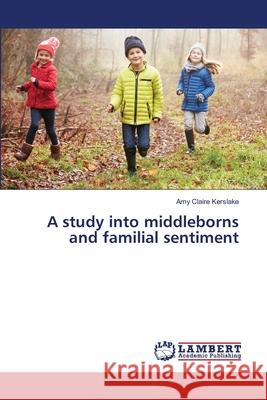 A study into middleborns and familial sentiment Kerslake, Amy Claire 9783659849114