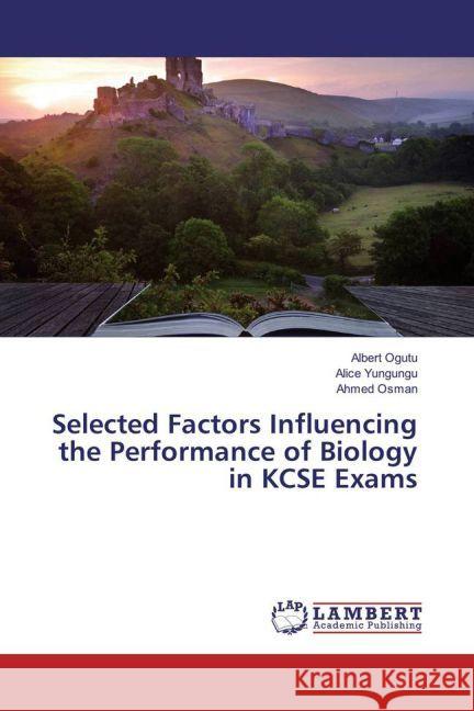 Selected Factors Influencing the Performance of Biology in KCSE Exams Ogutu, Albert; Yungungu, Alice; Osman, Ahmed 9783659849459 LAP Lambert Academic Publishing