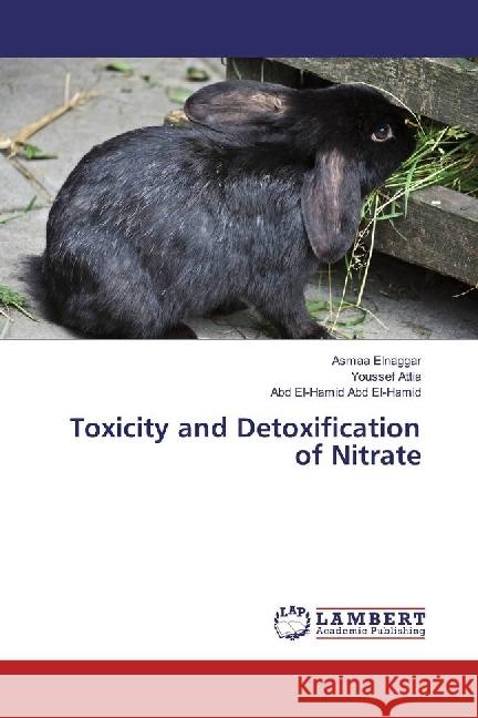 Toxicity and Detoxification of Nitrate Elnaggar, Asmaa; Attia, Youssef; Abd El-Hamid, Abd El-Hamid 9783659849565