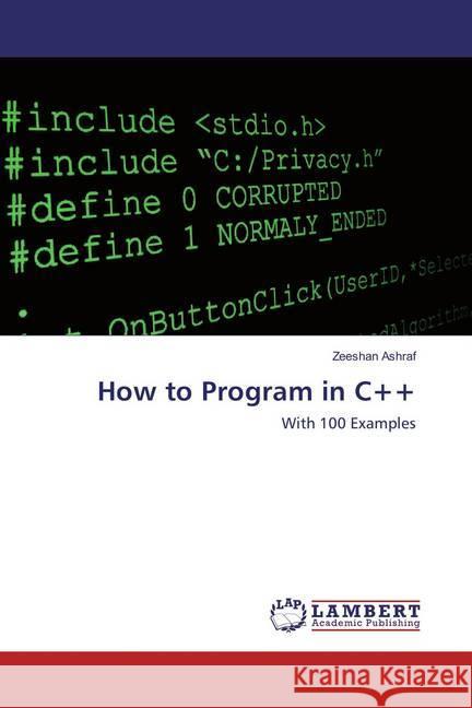 How to Program in C++ : With 100 Examples Ashraf, Zeeshan 9783659849695 LAP Lambert Academic Publishing