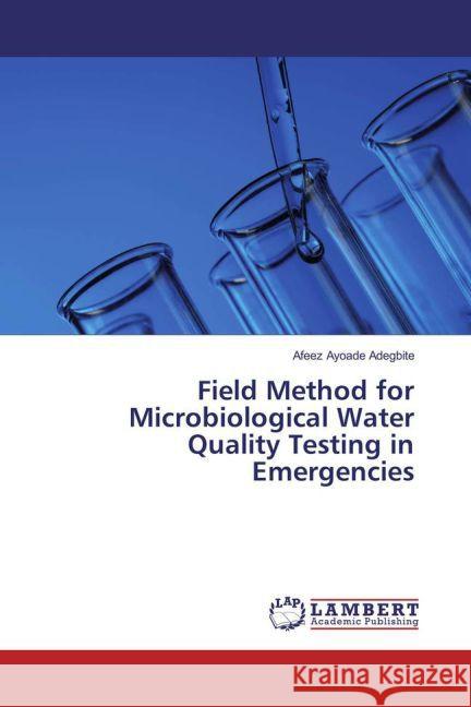 Field Method for Microbiological Water Quality Testing in Emergencies Adegbite, Afeez Ayoade 9783659850028