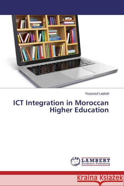 ICT Integration in Moroccan Higher Education Laabidi, Youssouf 9783659850035 LAP Lambert Academic Publishing