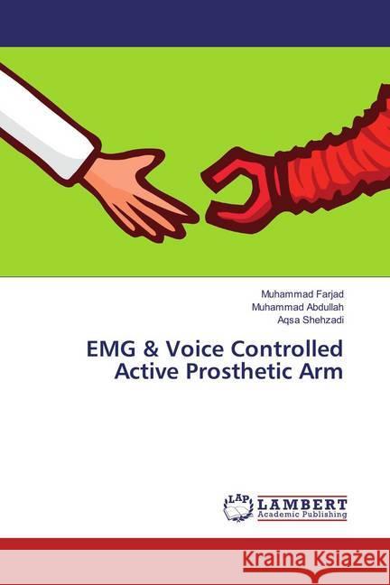 EMG & Voice Controlled Active Prosthetic Arm Farjad, Muhammad; Abdullah, Muhammad; Shehzadi, Aqsa 9783659850226 LAP Lambert Academic Publishing