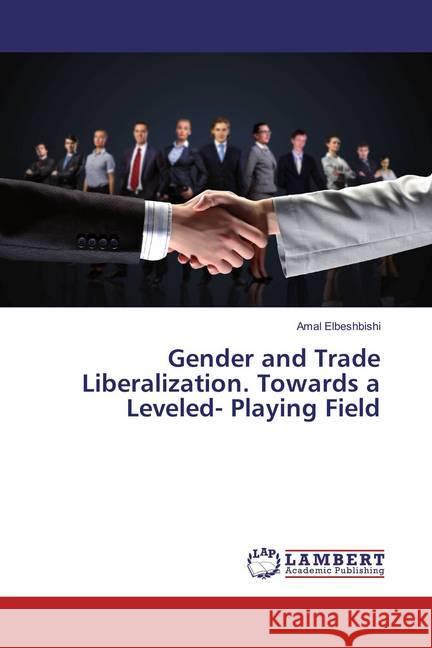 Gender and Trade Liberalization. Towards a Leveled- Playing Field Elbeshbishi, Amal 9783659850233