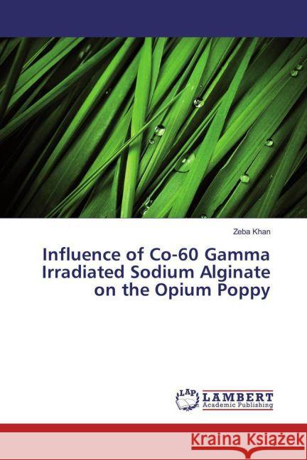 Influence of Co-60 Gamma Irradiated Sodium Alginate on the Opium Poppy Khan, Zeba 9783659850349