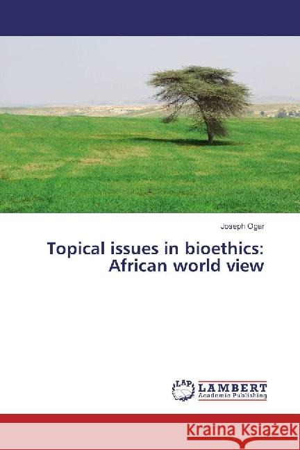 Topical issues in bioethics: African world view Ogar, Joseph 9783659850554