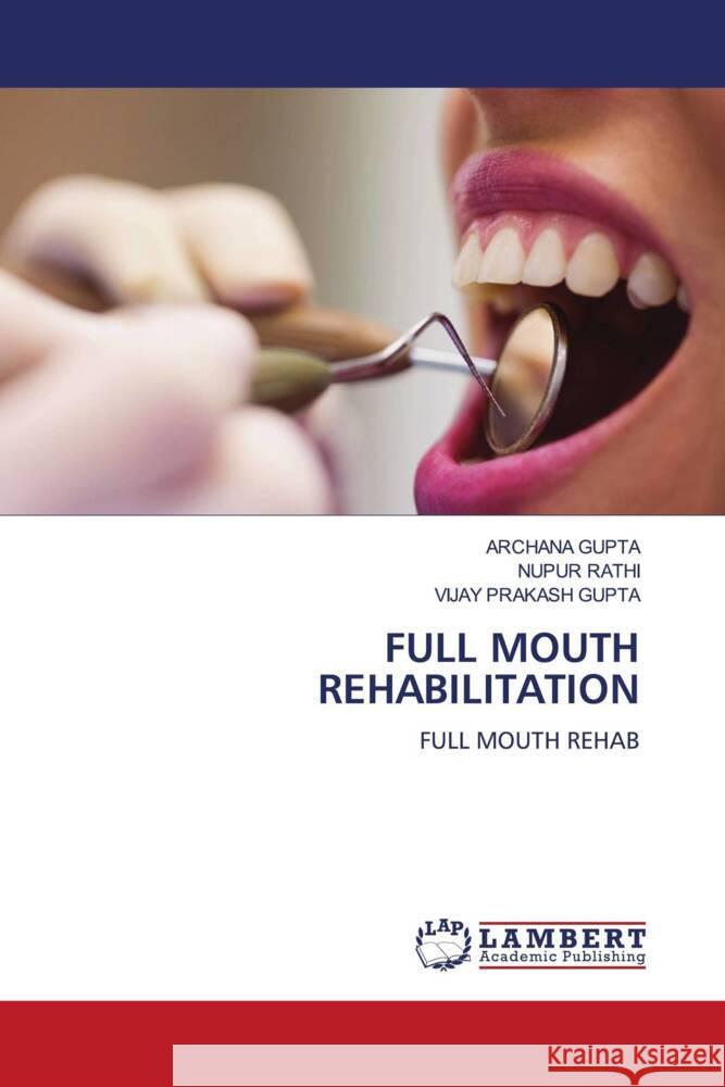 FULL MOUTH REHABILITATION Gupta, Archana, RATHI, NUPUR, GUPTA, VIJAY PRAKASH 9783659850646