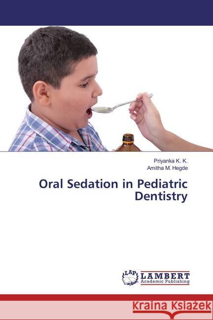 Oral Sedation in Pediatric Dentistry K. K., Priyanka; Hegde, Amitha M. 9783659850677 LAP Lambert Academic Publishing