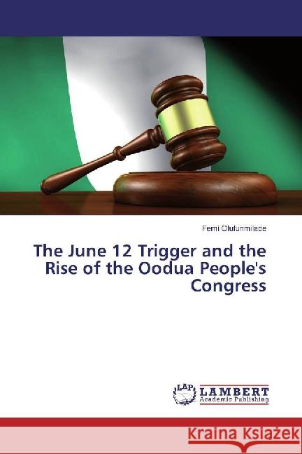 The June 12 Trigger and the Rise of the Oodua People's Congress Olufunmilade, Femi 9783659850929 LAP Lambert Academic Publishing