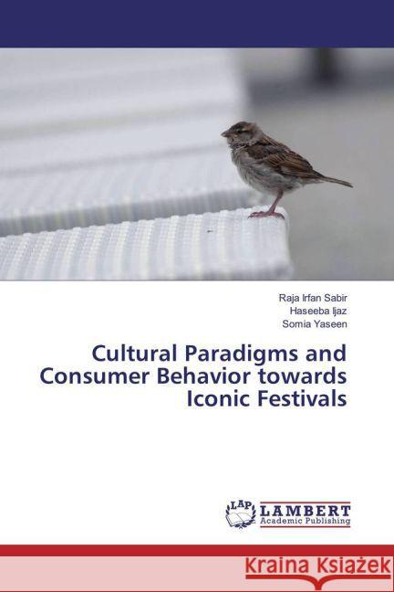 Cultural Paradigms and Consumer Behavior towards Iconic Festivals Sabir, Raja Irfan; Ijaz, Haseeba; Yaseen, Somia 9783659850967