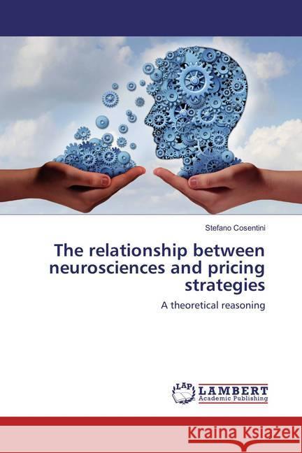 The relationship between neurosciences and pricing strategies : A theoretical reasoning Cosentini, Stefano 9783659851070