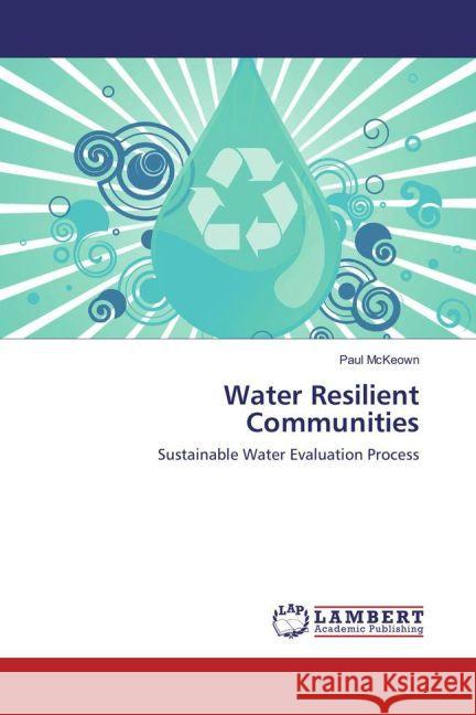 Water Resilient Communities : Sustainable Water Evaluation Process McKeown, Paul 9783659851179