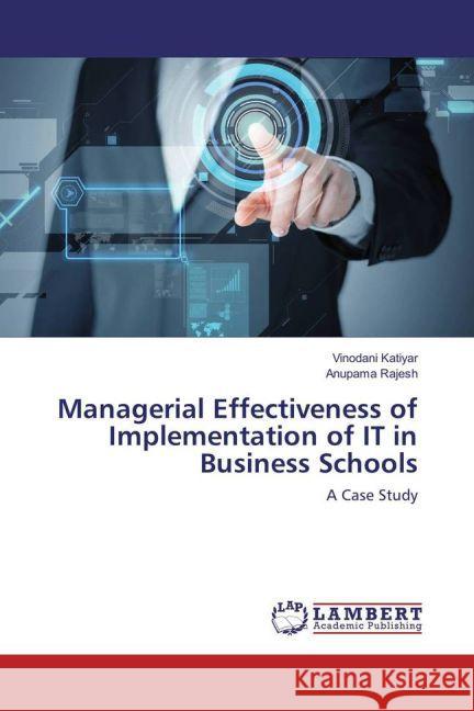 Managerial Effectiveness of Implementation of IT in Business Schools : A Case Study Katiyar, Vinodani; Rajesh, Anupama 9783659851261