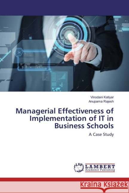 Managerial Effectiveness of Implementation of IT in Business Schools : A Case Study Katiyar, Vinodani; Rajesh, Anupama 9783659851261 LAP Lambert Academic Publishing