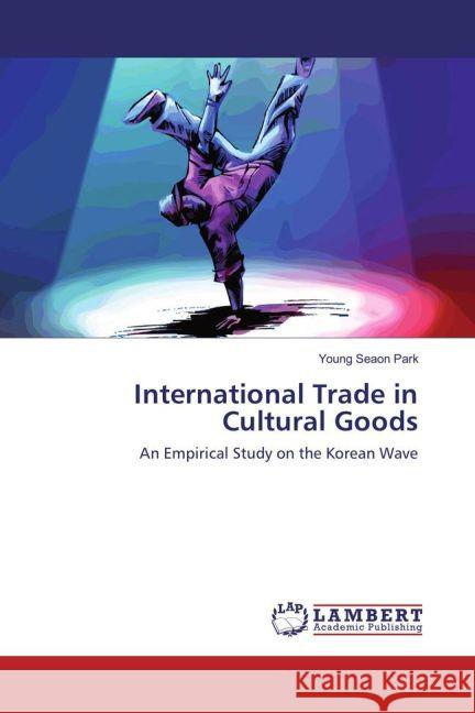 International Trade in Cultural Goods : An Empirical Study on the Korean Wave Park, Young Seaon 9783659851360 LAP Lambert Academic Publishing