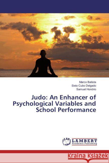 Judo: An Enhancer of Psychological Variables and School Performance Batista, Marco; Cubo Delgado, Sixto; Honório, Samuel 9783659851414