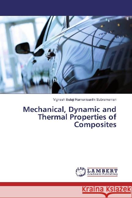 Mechanical, Dynamic and Thermal Properties of Composites Ramanisanthi Subramanian, Vignesh Balaji 9783659851537 LAP Lambert Academic Publishing