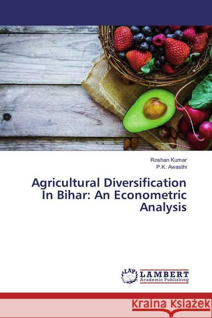 Agricultural Diversification In Bihar: An Econometric Analysis Kumar, Roshan; Awasthi, P. K. 9783659851933