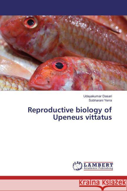 Reproductive biology of Upeneus vittatus Dasari, Udayakumar; Yerra, Sobharani 9783659851964