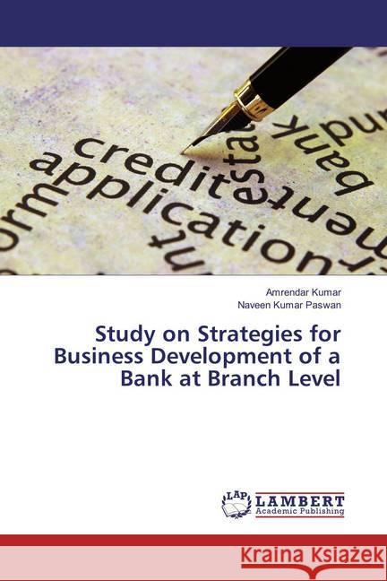 Study on Strategies for Business Development of a Bank at Branch Level Kumar, Amrendar; Paswan, Naveen Kumar 9783659852022