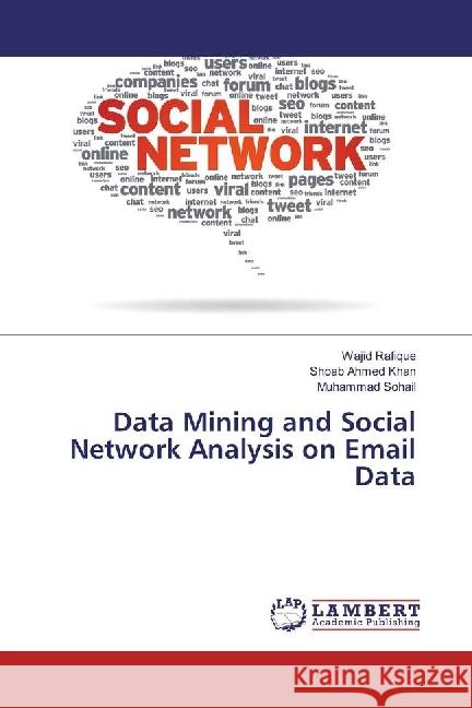 Data Mining and Social Network Analysis on Email Data Rafique, Wajid; Ahmed Khan, Shoab; Sohail, Muhammad 9783659852039 LAP Lambert Academic Publishing