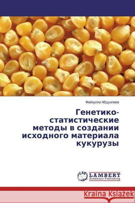 Genetiko-statisticheskie metody v sozdanii ishodnogo materiala kukuruzy Abdullaev, Fajzulla 9783659852152