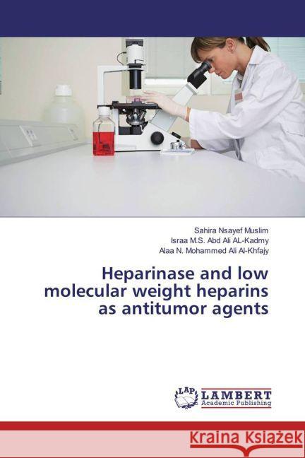 Heparinase and low molecular weight heparins as antitumor agents Nsayef Muslim, Sahira; Abd Ali AL-Kadmy, Israa M.S.; Al-Khfajy, Alaa N. Mohammed Ali 9783659852169