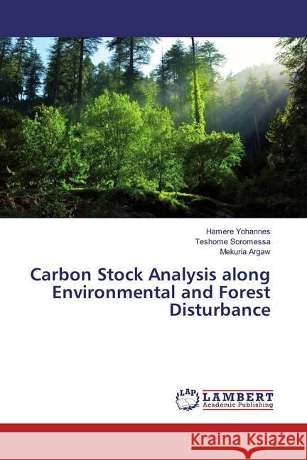 Carbon Stock Analysis along Environmental and Forest Disturbance Yohannes, Hamere; Soromessa, Teshome; Argaw, Mekuria 9783659852329